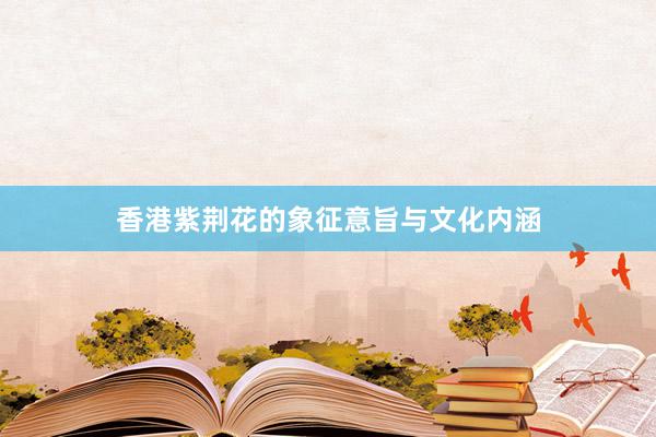 香港紫荆花的象征意旨与文化内涵