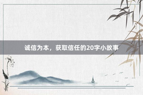 诚信为本，获取信任的20字小故事